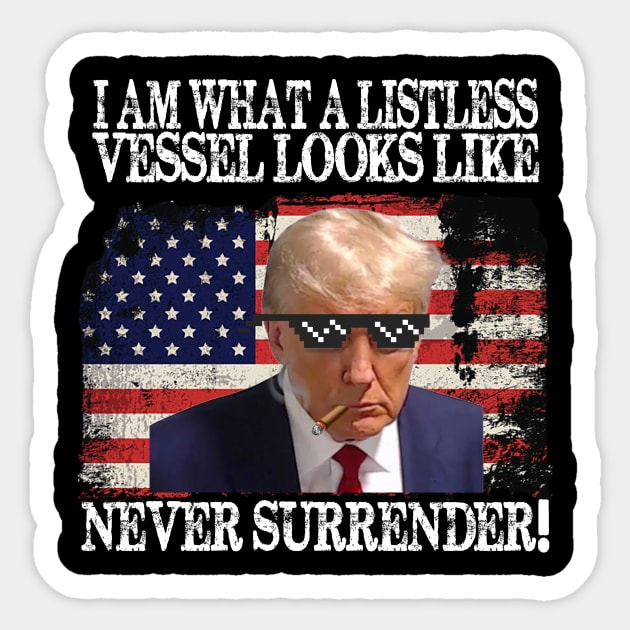 I am what a listless vessel looks like Never Surrender Pro Trump Sticker by Spit in my face PODCAST